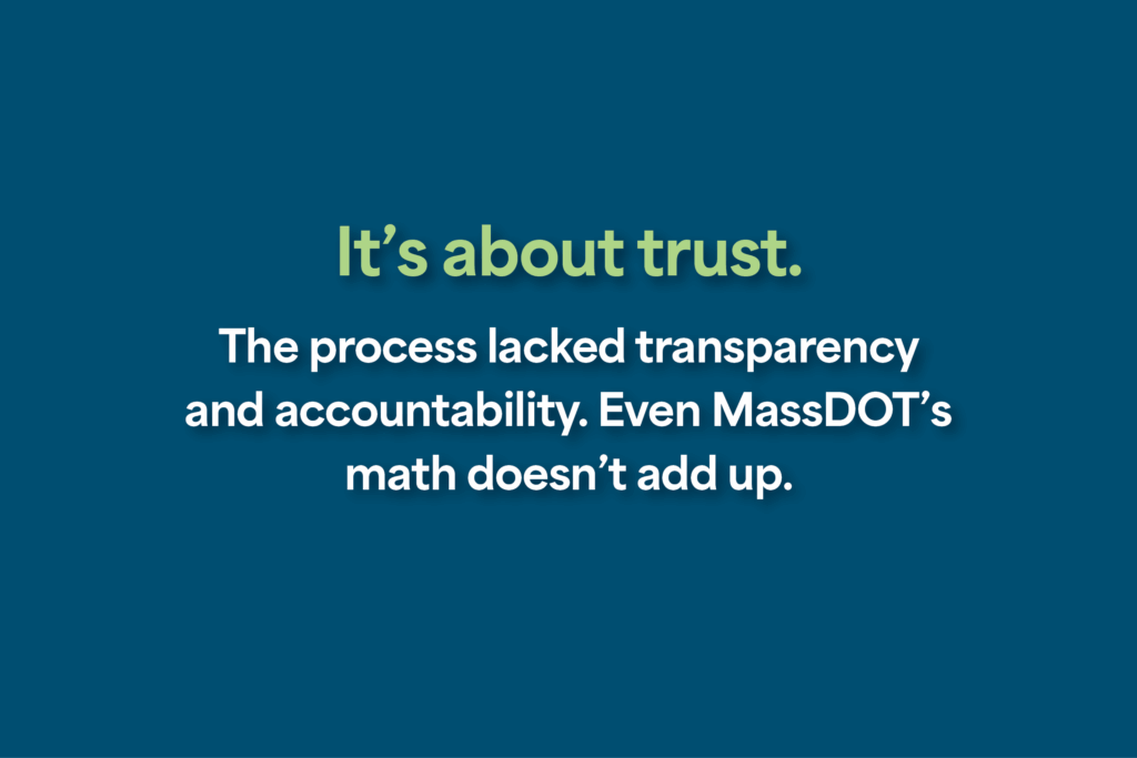 It’s about trust. The process lacked transparency and accountability. Even MassDOT’s math doesn’t add up.